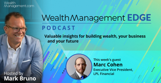Wealth Management EDGE Podcast: LPL Financial’s Marc Cohen on Unlocking Growth in Wealth Management