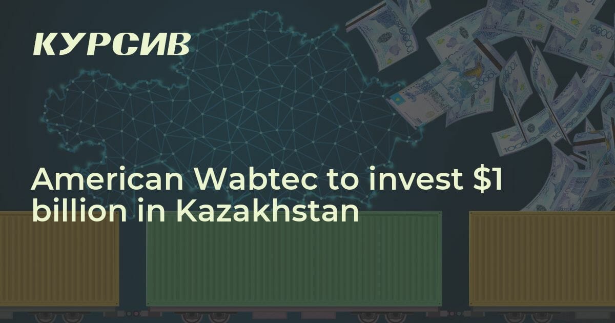 American Wabtec to invest $1 billion in Kazakhstan